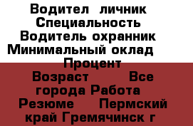 Водител,-личник › Специальность ­ Водитель,охранник › Минимальный оклад ­ 500 000 › Процент ­ 18 › Возраст ­ 41 - Все города Работа » Резюме   . Пермский край,Гремячинск г.